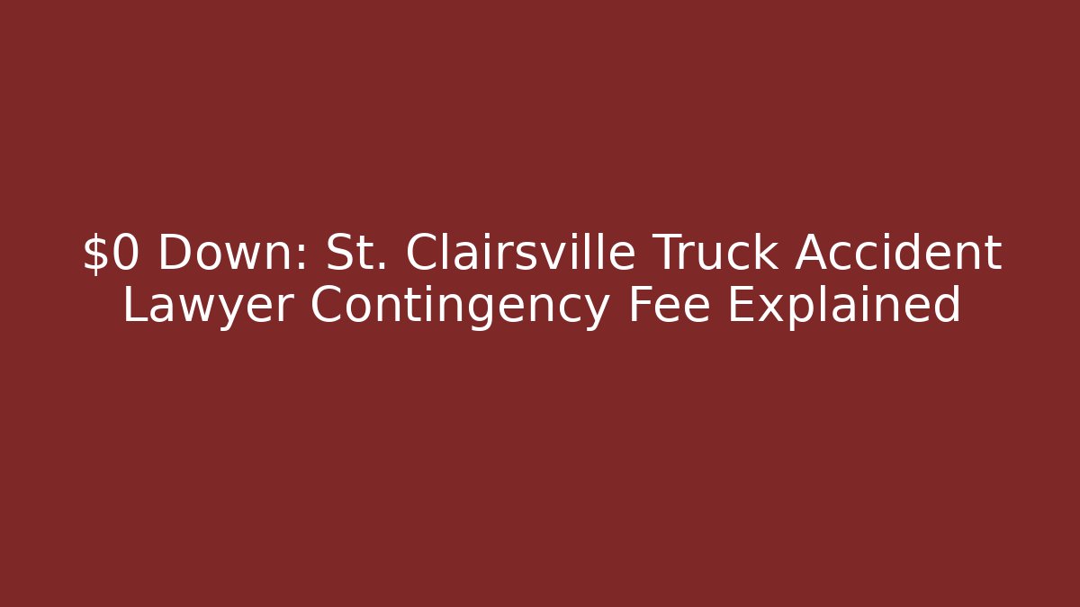 $0 Down: St. Clairsville Truck Accident Lawyer Contingency Fee Explained - V Auction