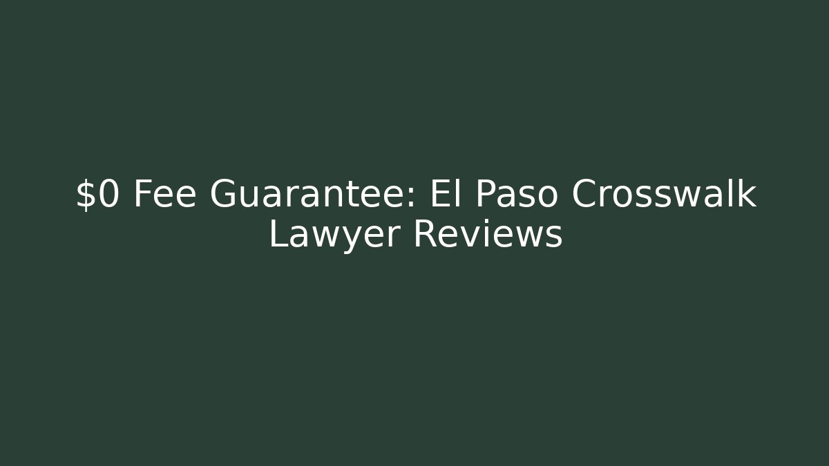 $0 Fee Guarantee: El Paso Crosswalk Lawyer Reviews
