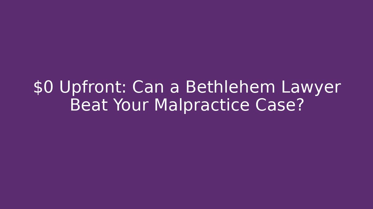 $0 Upfront: Can a Bethlehem Lawyer Beat Your Malpractice Case? - V Auction