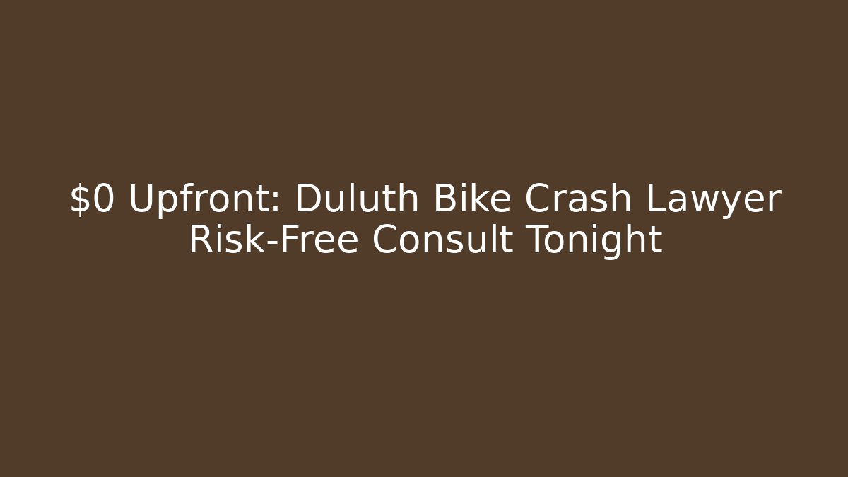 $0 Upfront: Duluth Bike Crash Lawyer Risk-Free Consult Tonight