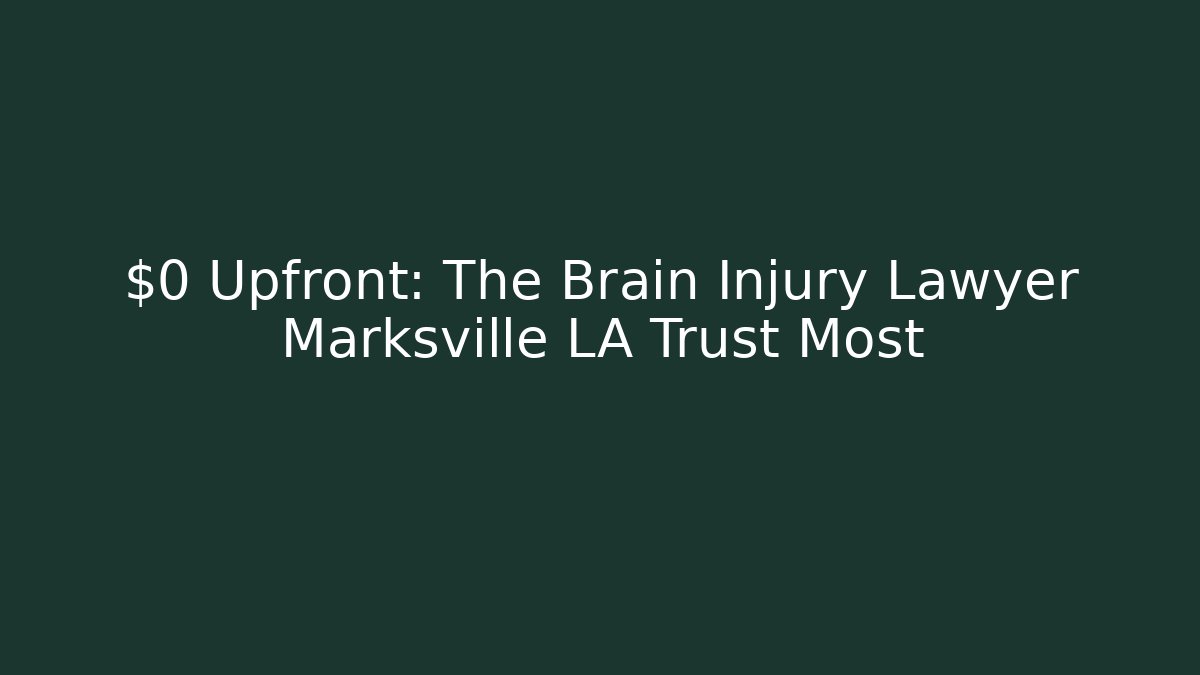 $0 Upfront: The Brain Injury Lawyer Marksville LA Trust Most