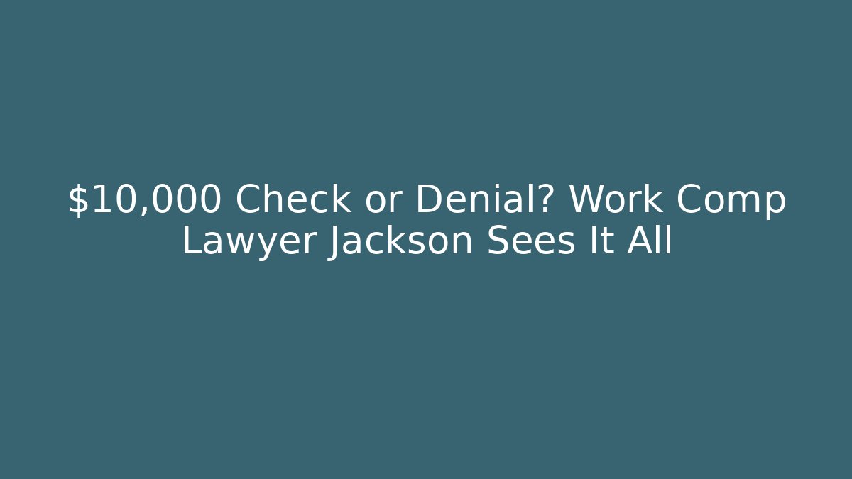 $10,000 Check or Denial? Work Comp Lawyer Jackson Sees It All