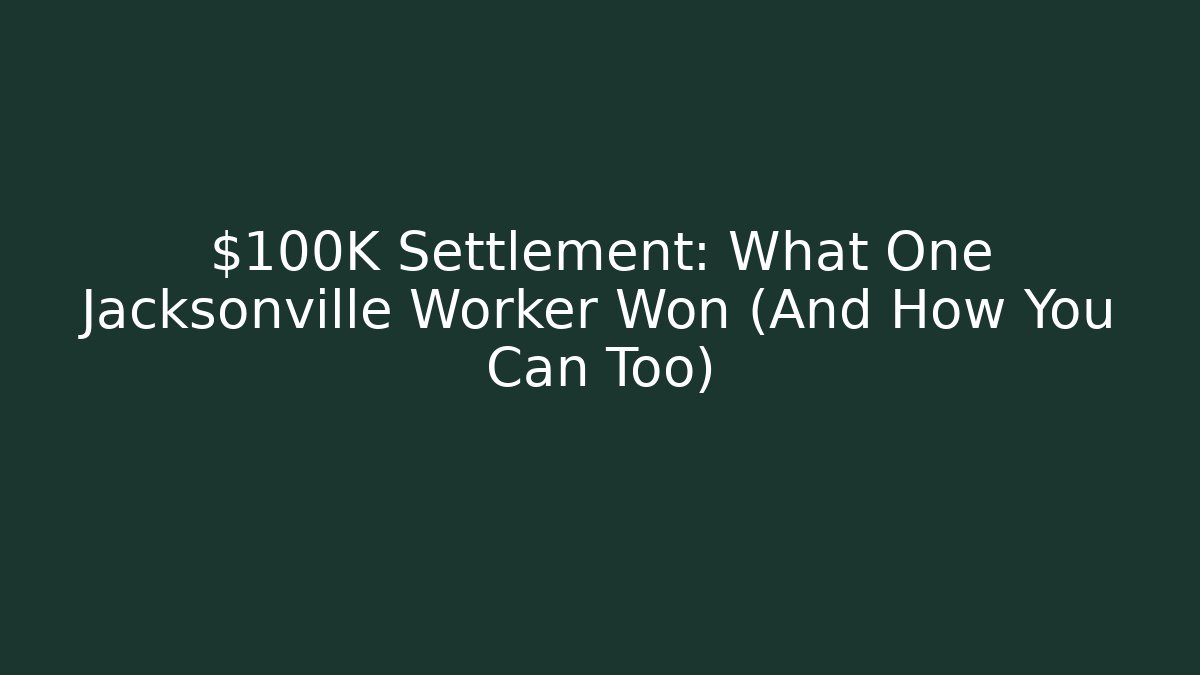 $100K+ Settlement: What One Jacksonville Worker Won (And How You Can Too)