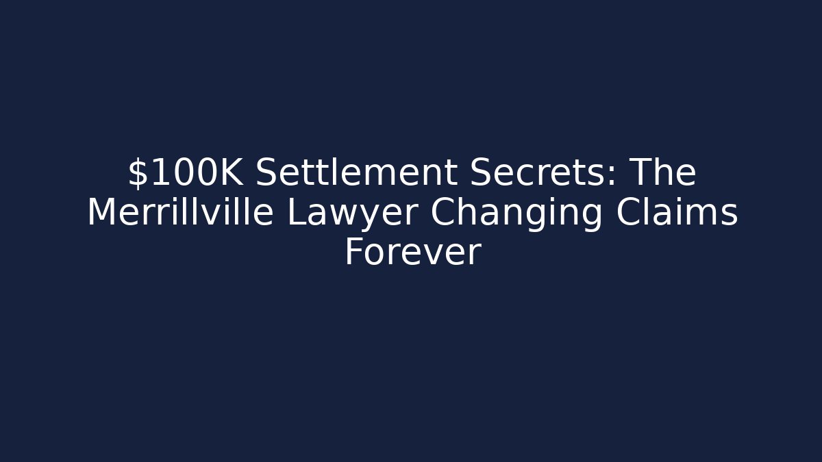 $100K+ Settlement Secrets: The Merrillville Lawyer Changing Claims Forever