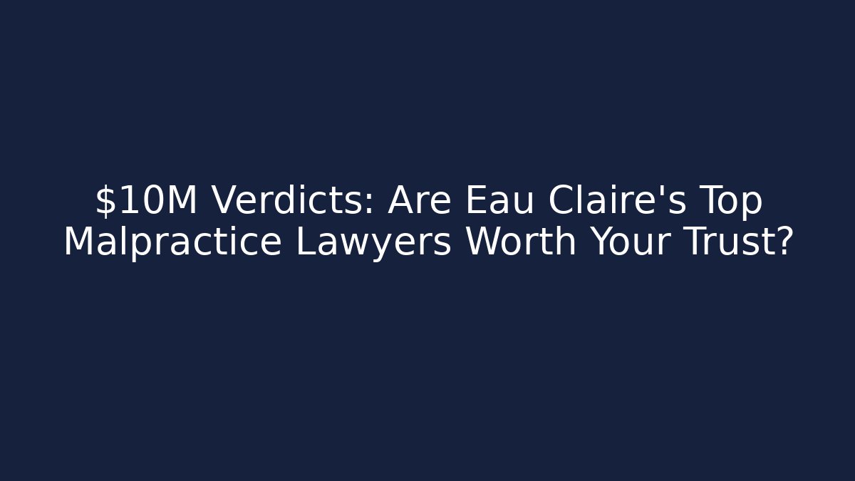 $10M Verdicts: Are Eau Claire’s Top Malpractice Lawyers Worth Your Trust?