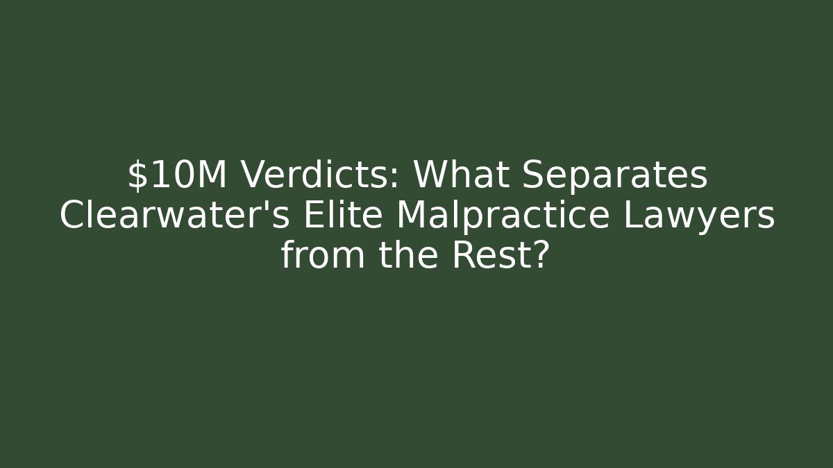 $10M Verdicts: What Separates Clearwater’s Elite Malpractice Lawyers from the Rest? - V Auction