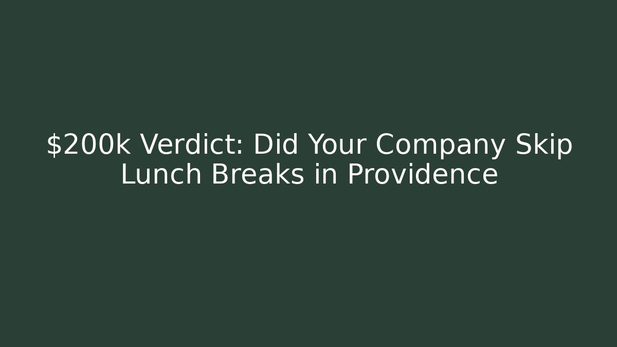 $200k Verdict: Did Your Company Skip Lunch Breaks in Providence