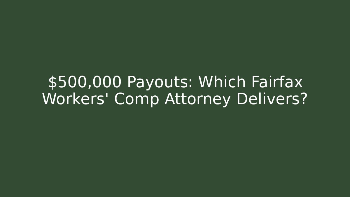 $500,000+ Payouts: Which Fairfax Workers' Comp Attorney Delivers?