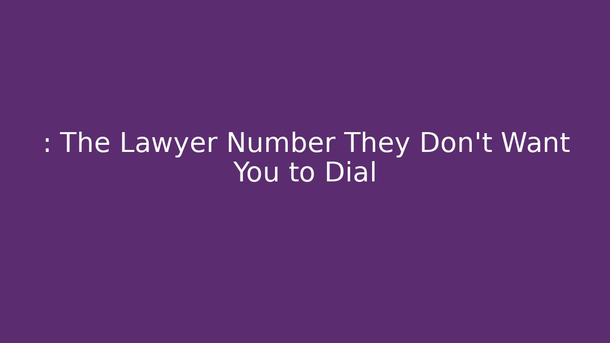 : The Lawyer Number They Don't Want You to Dial