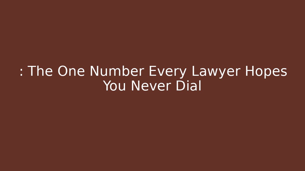 : The One Number Every Lawyer Hopes You Never Dial