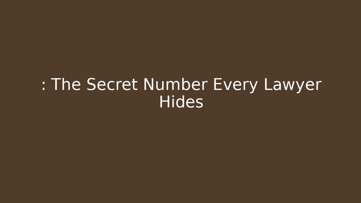 : The Secret Number Every Lawyer Hides