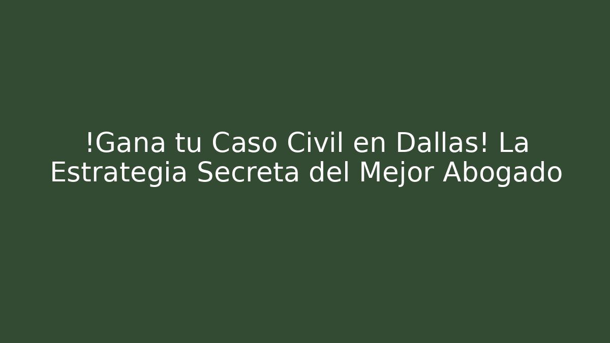¡Gana tu Caso Civil en Dallas! La Estrategia Secreta del Mejor Abogado
