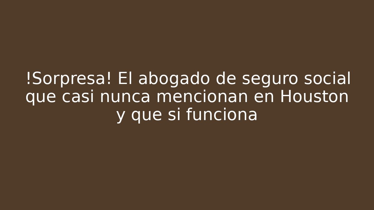 ¡Sorpresa! El abogado de seguro social que casi nunca mencionan en Houston y que sí funciona