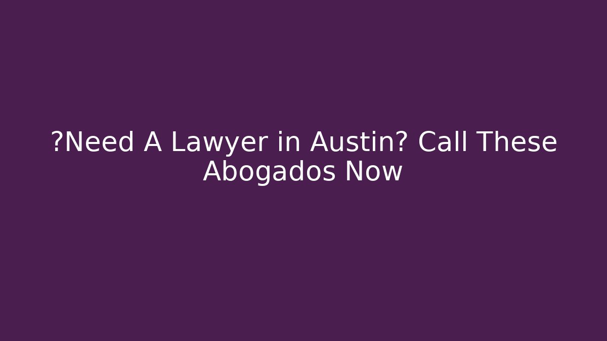¿Need A Lawyer in Austin? Call These Abogados Now - V Auction