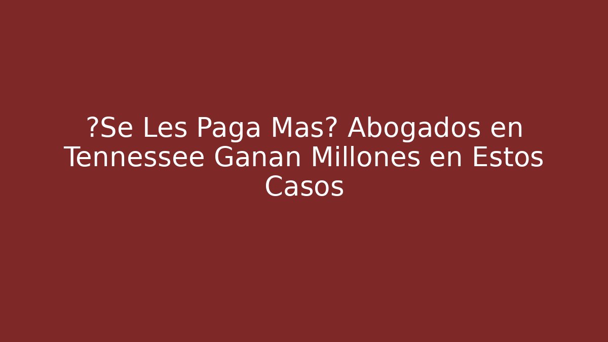 ¿Se Les Paga Más? Abogados en Tennessee Ganan Millones en Estos Casos