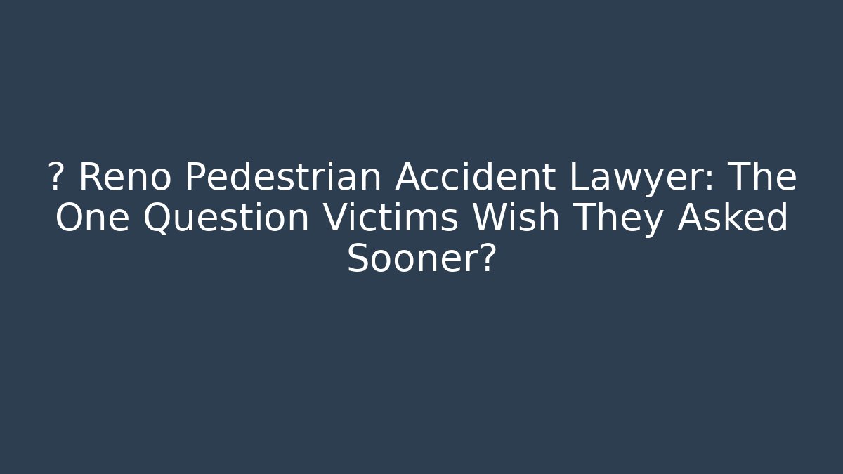 🚑 Reno Pedestrian Accident Lawyer: The One Question Victims Wish They Asked Sooner?