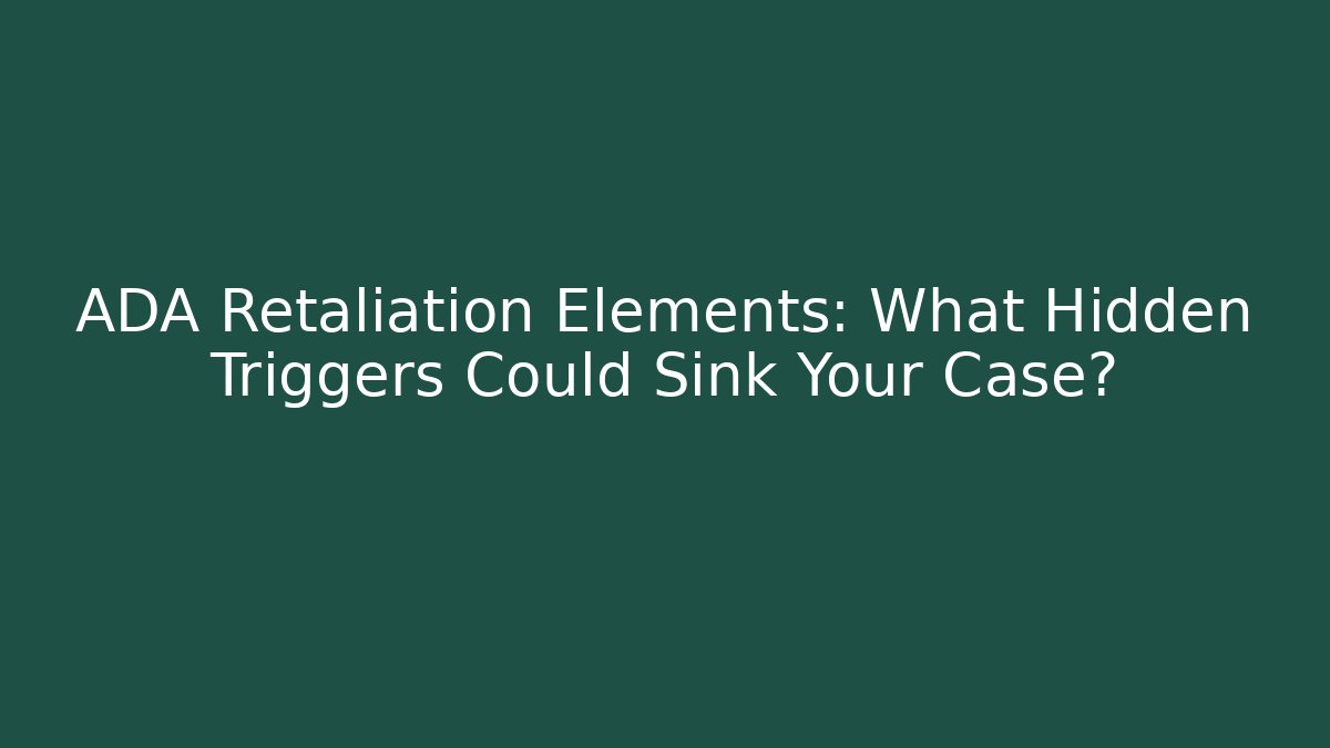 ADA Retaliation Elements: What Hidden Triggers Could Sink Your Case?