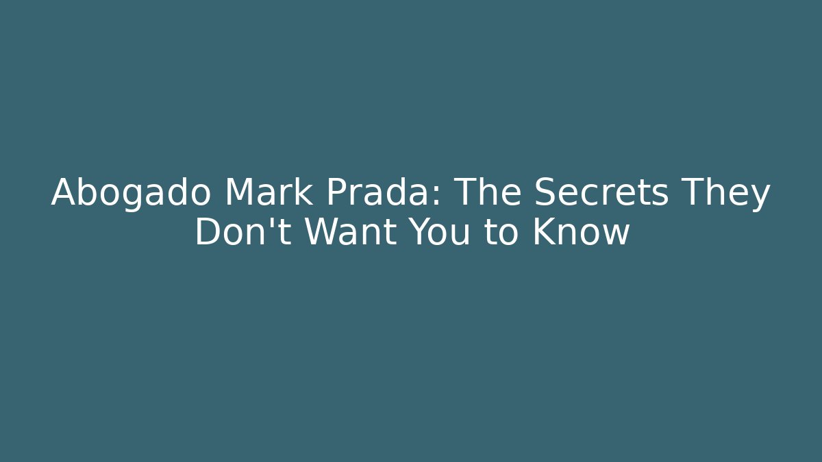Abogado Mark Prada: The Secrets They Don't Want You to Know