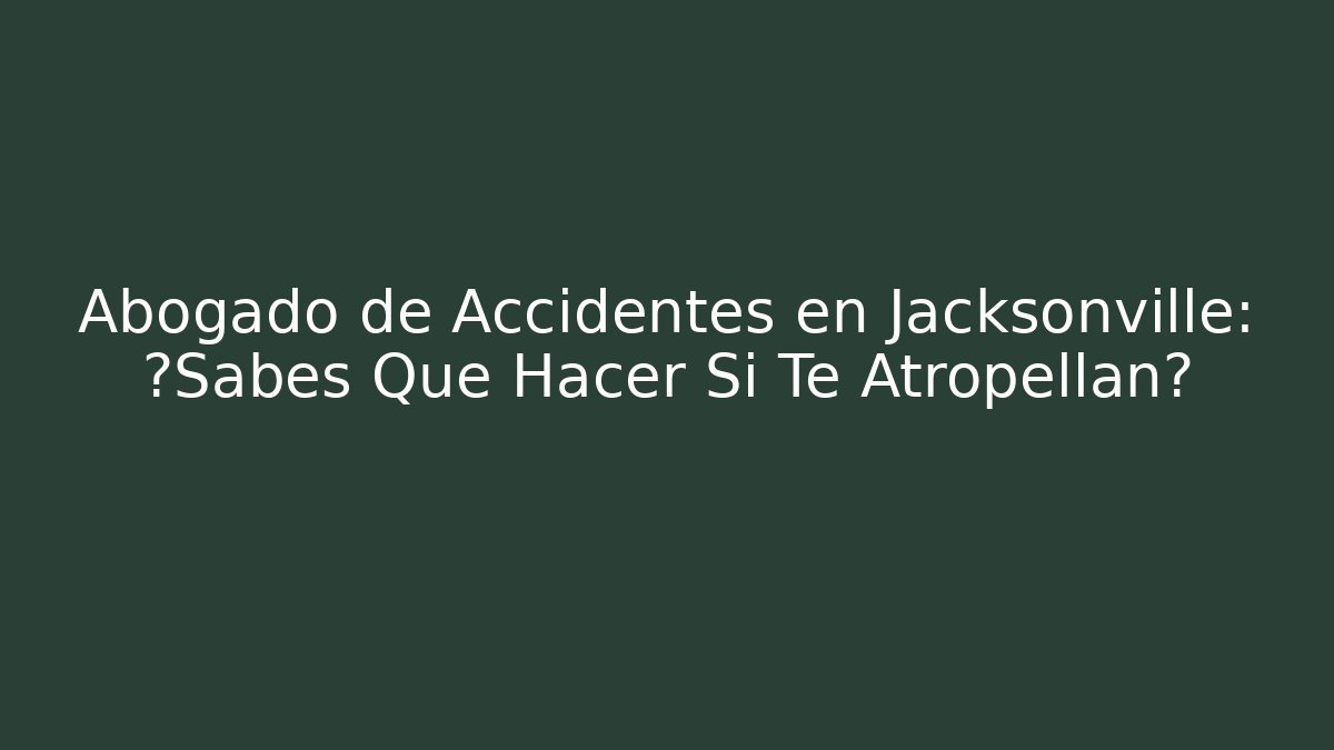 Abogado de Accidentes en Jacksonville: ¿Sabes Qué Hacer Si Te Atropellan?