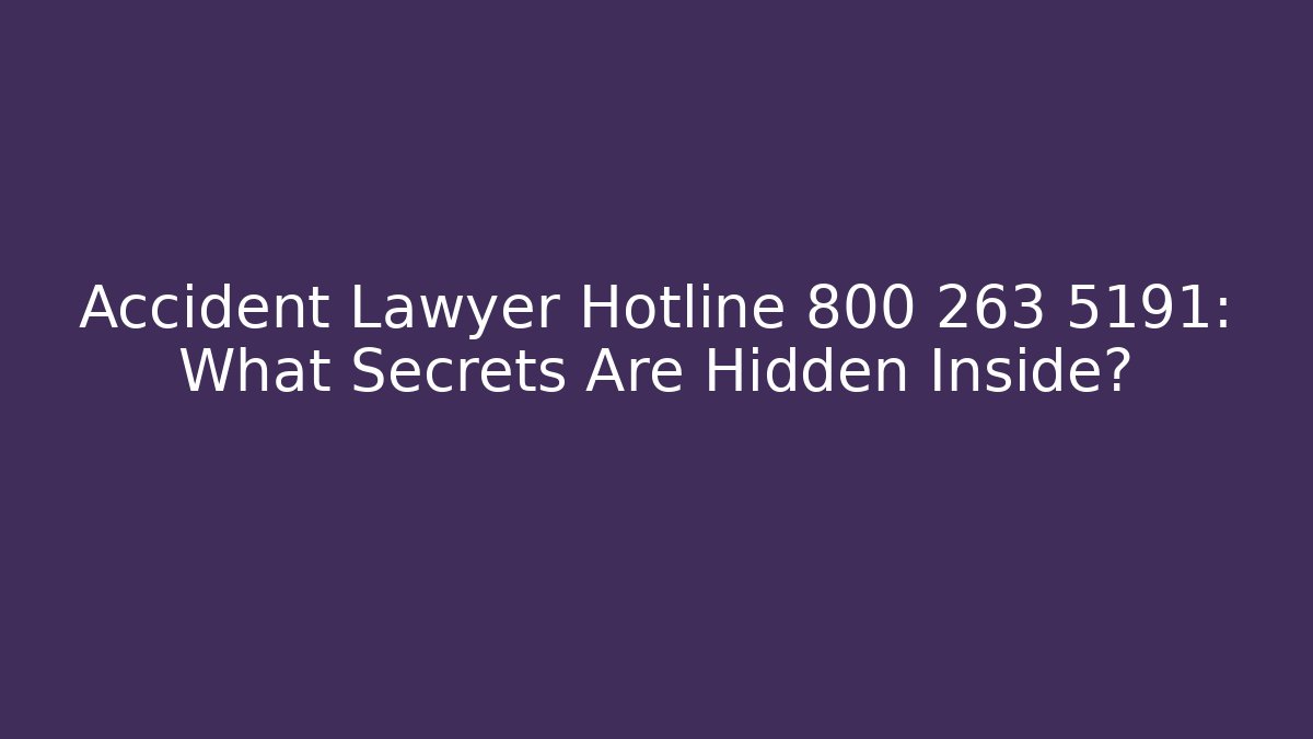 Accident Lawyer Hotline 800 263 5191: What Secrets Are Hidden Inside?