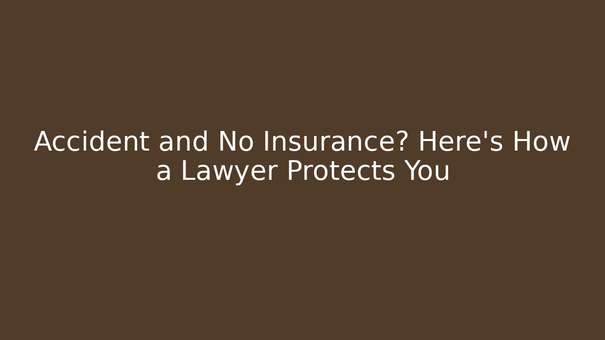 Accident and No Insurance? Here’s How a Lawyer Protects You