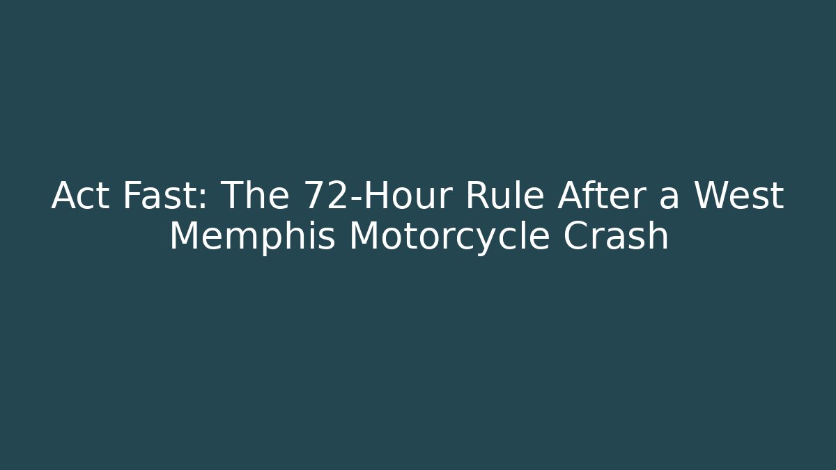 Act Fast: The 72-Hour Rule After a West Memphis Motorcycle Crash