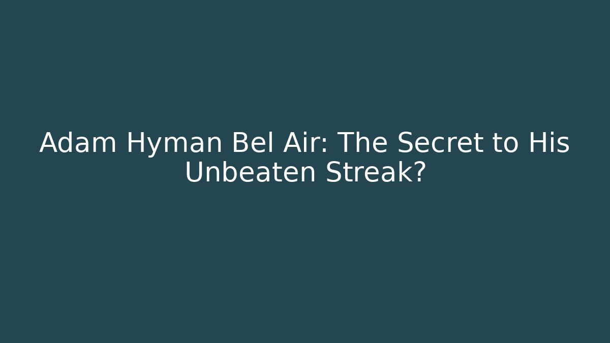 Adam Hyman Bel Air: The Secret to His Unbeaten Streak?