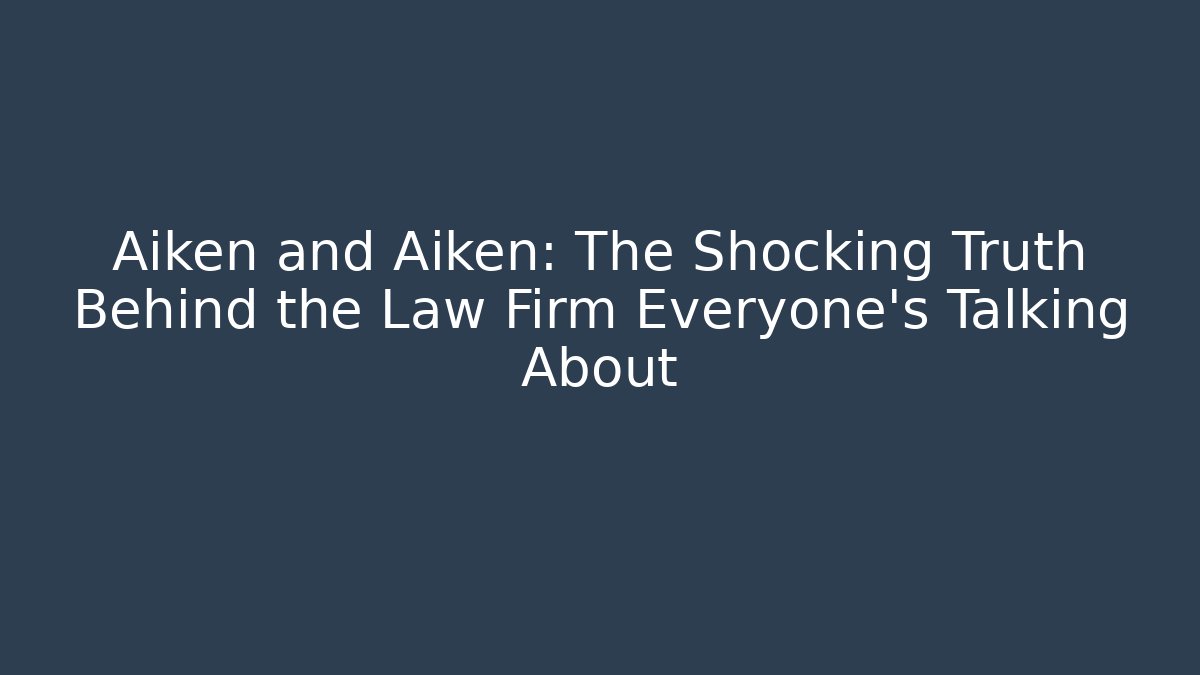 Aiken and Aiken: The Shocking Truth Behind the Law Firm Everyone's Talking About