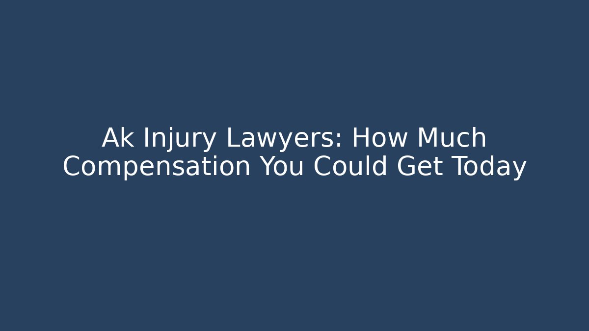 Ak Injury Lawyers: How Much Compensation You Could Get Today