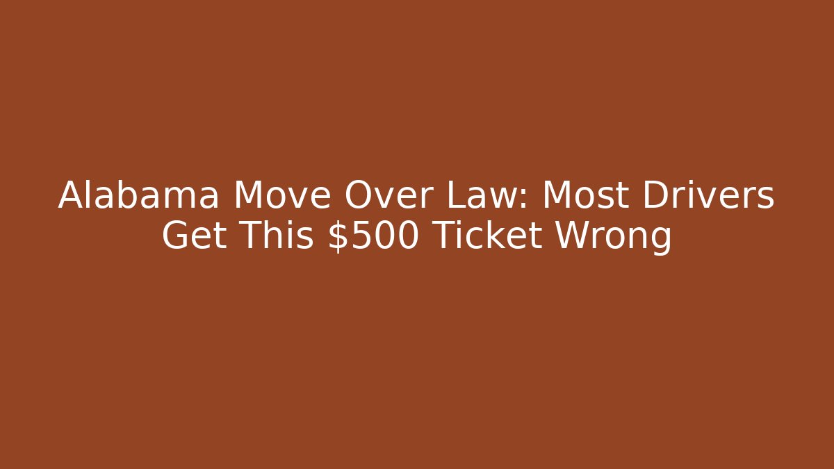 Alabama Move Over Law: Most Drivers Get This $500 Ticket Wrong
