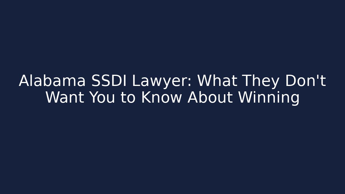Alabama SSDI Lawyer: What They Don’t Want You to Know About Winning