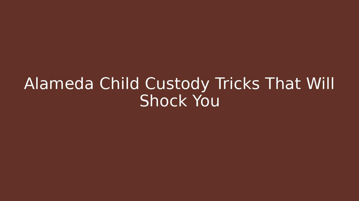 Alameda Child Custody Tricks That Will Shock You - V Auction