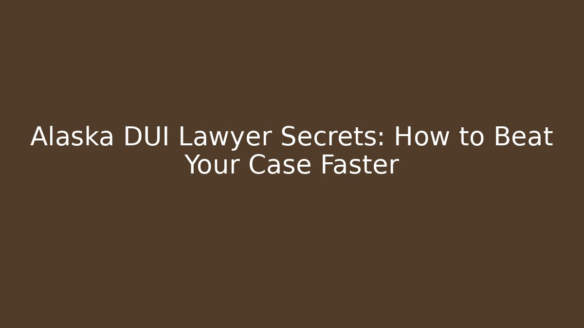 Alaska DUI Lawyer Secrets: How to Beat Your Case Faster