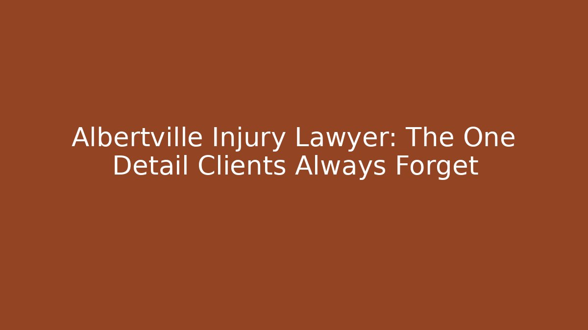 Albertville Injury Lawyer: The One Detail Clients Always Forget