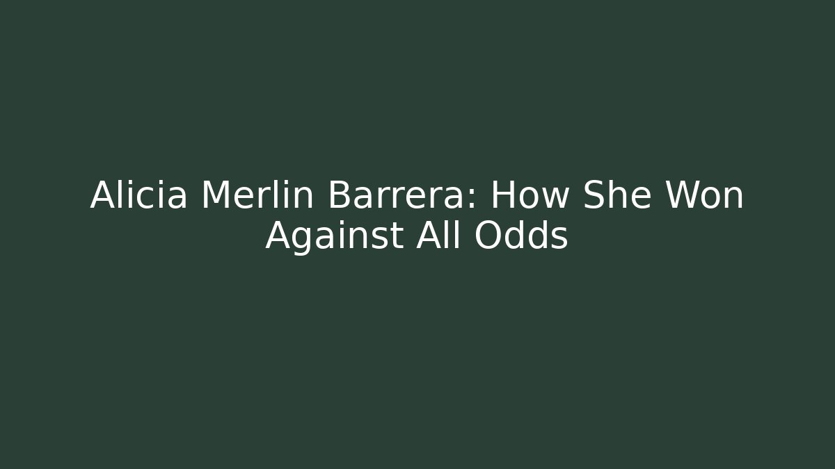 Alicia Merlin Barrera: How She Won Against All Odds