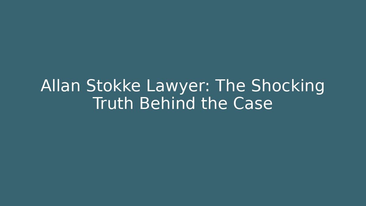 Allan Stokke Lawyer: The Shocking Truth Behind the Case