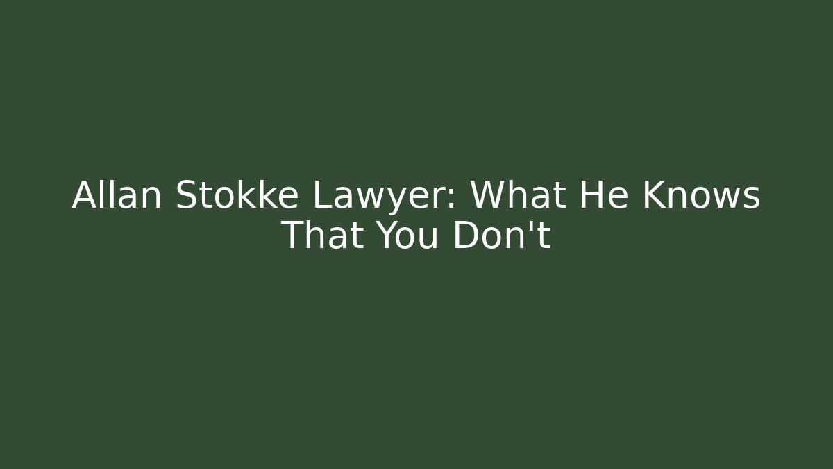 Allan Stokke Lawyer: What He Knows That You Don't