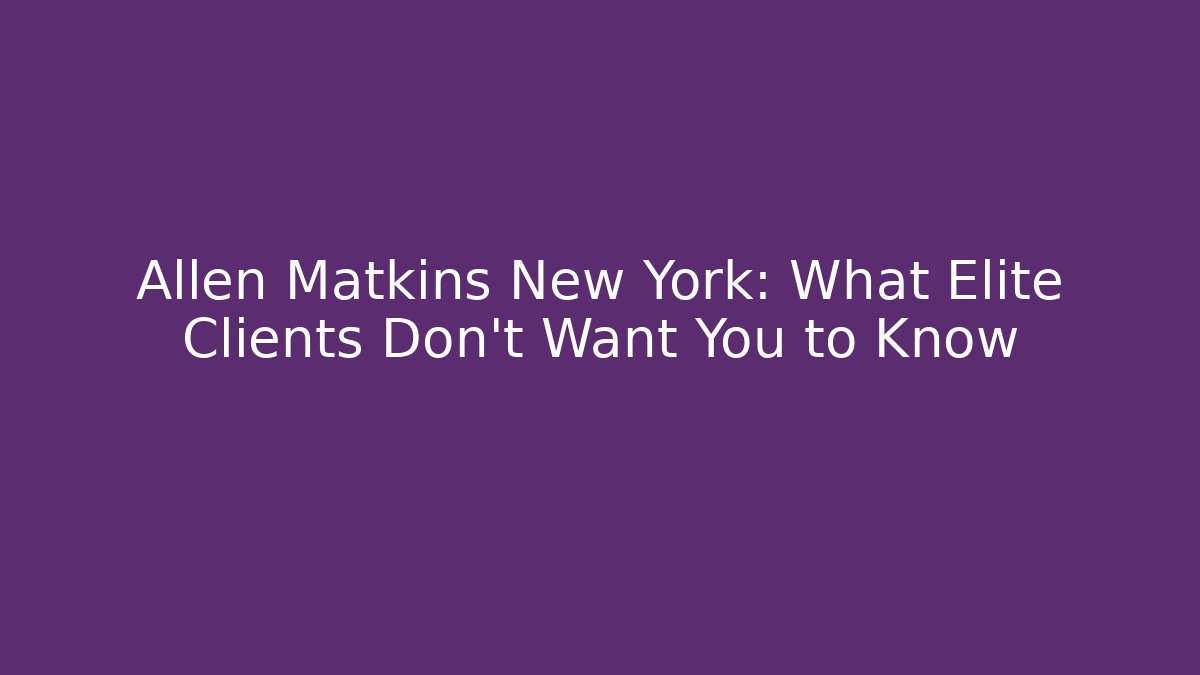 Allen Matkins New York: What Elite Clients Don't Want You to Know