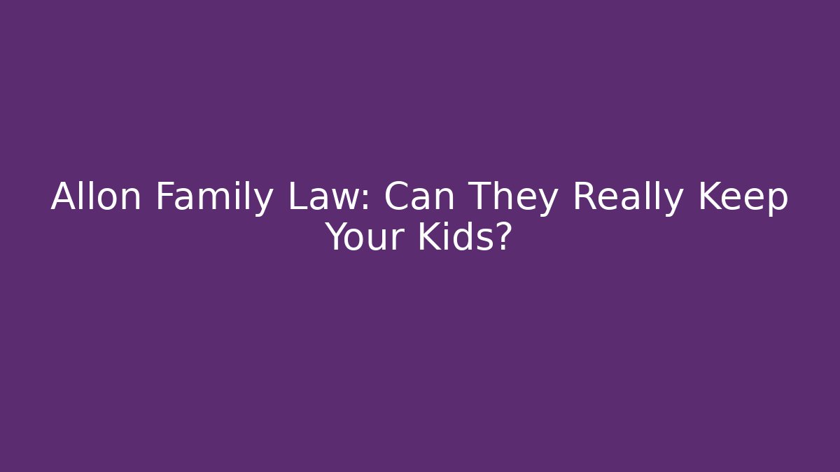 Allon Family Law: Can They Really Keep Your Kids?