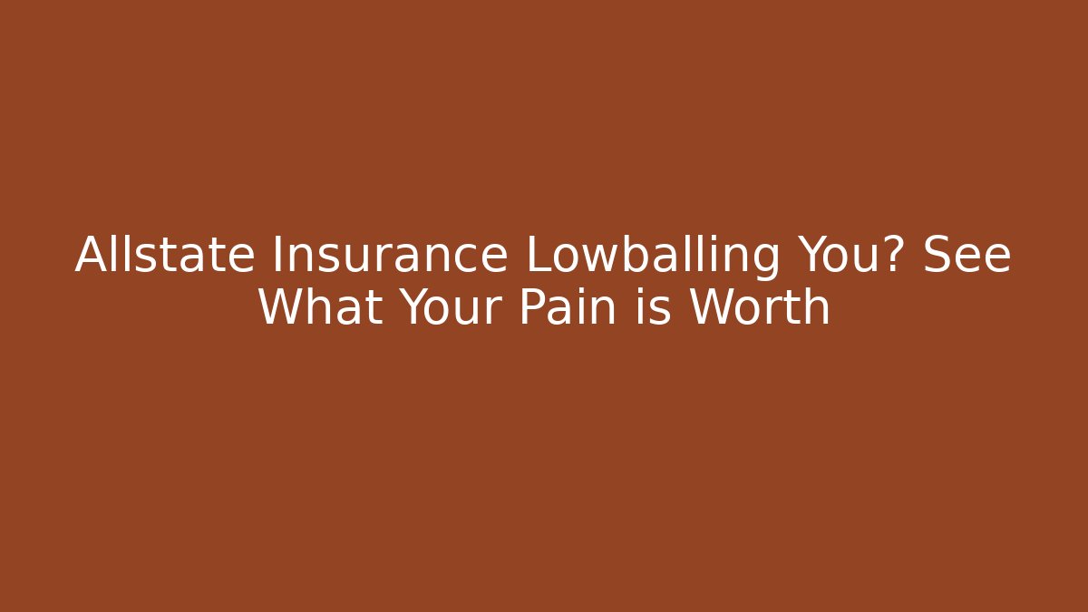 Allstate Insurance Lowballing You? See What Your Pain is Worth
