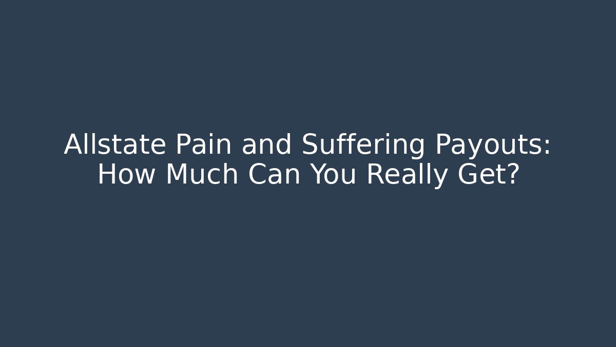 Allstate Pain and Suffering Payouts: How Much Can You Really Get?