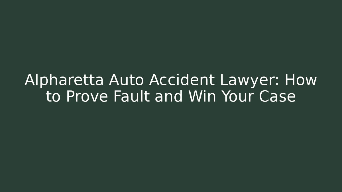 Alpharetta Auto Accident Lawyer: How to Prove Fault and Win Your Case