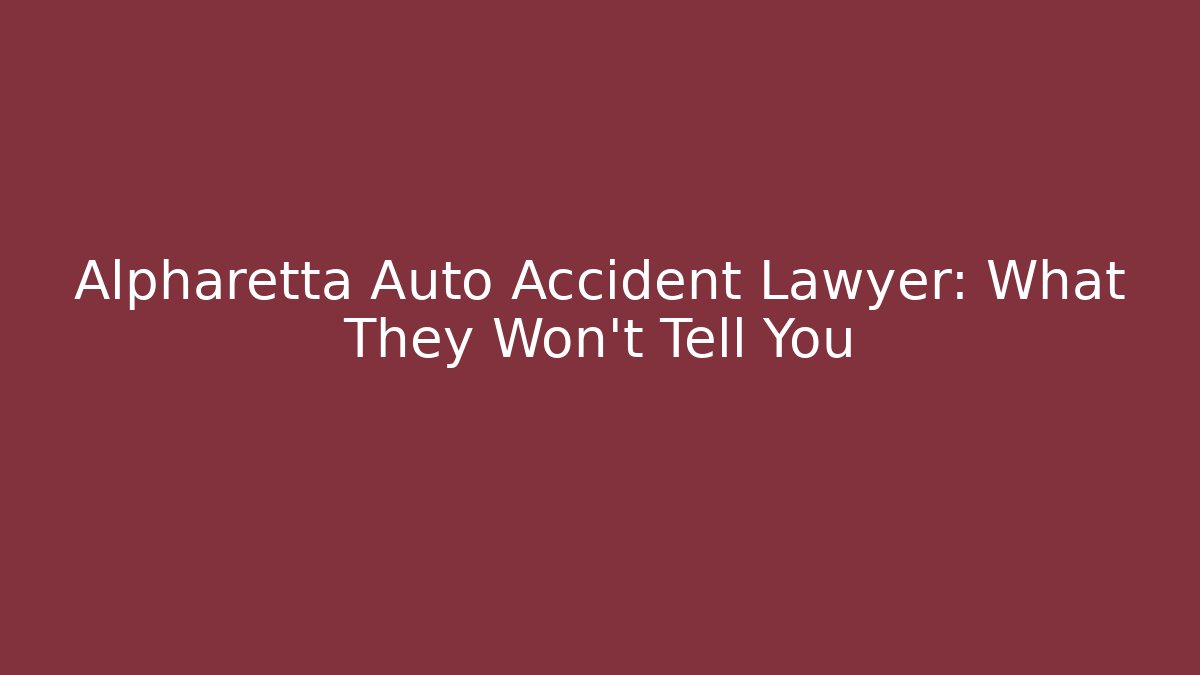Alpharetta Auto Accident Lawyer: What They Won’t Tell You