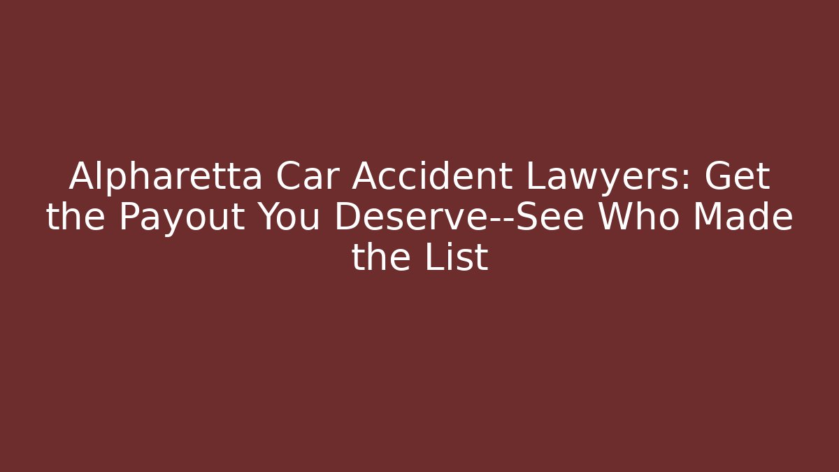 Alpharetta Car Accident Lawyers: Get the Payout You Deserve—See Who Made the List - V Auction