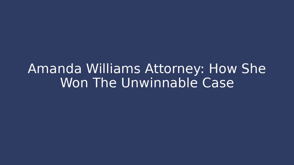 Amanda Williams Attorney: How She Won The Unwinnable Case