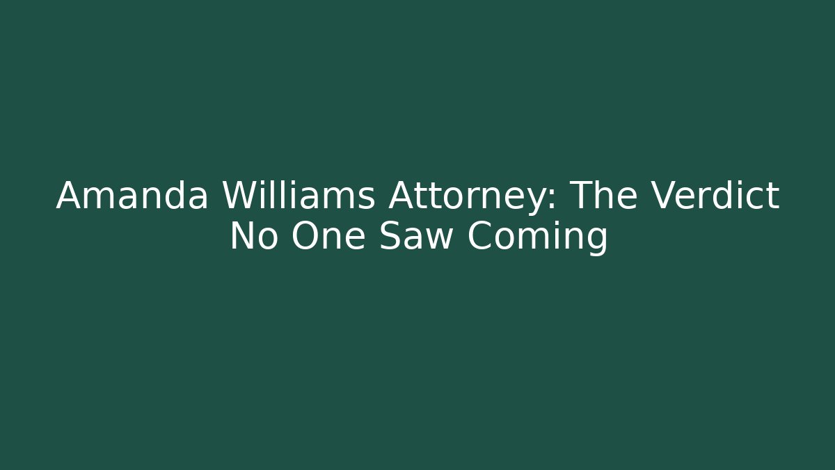 Amanda Williams Attorney: The Verdict No One Saw Coming