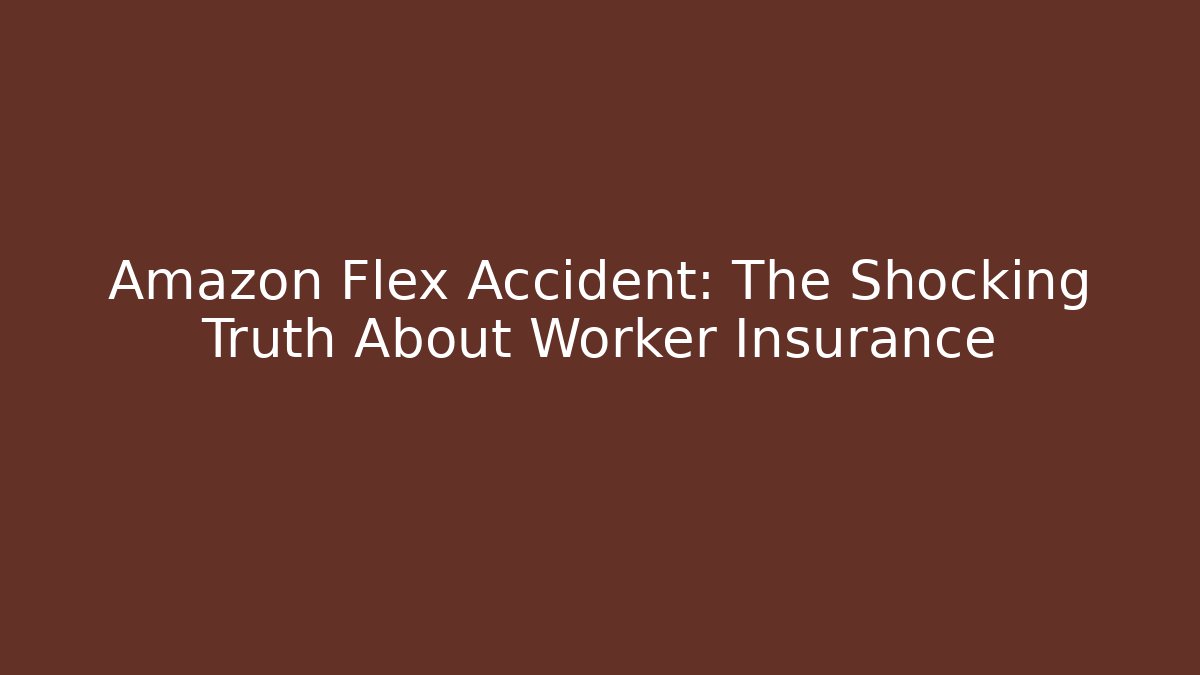 Amazon Flex Accident: The Shocking Truth About Worker Insurance
