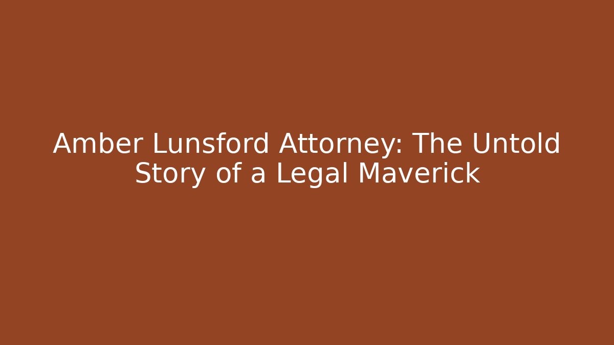 Amber Lunsford Attorney: The Untold Story of a Legal Maverick
