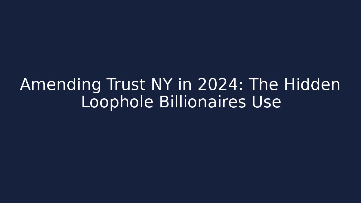 Amending Trust NY in 2024: The Hidden Loophole Billionaires Use