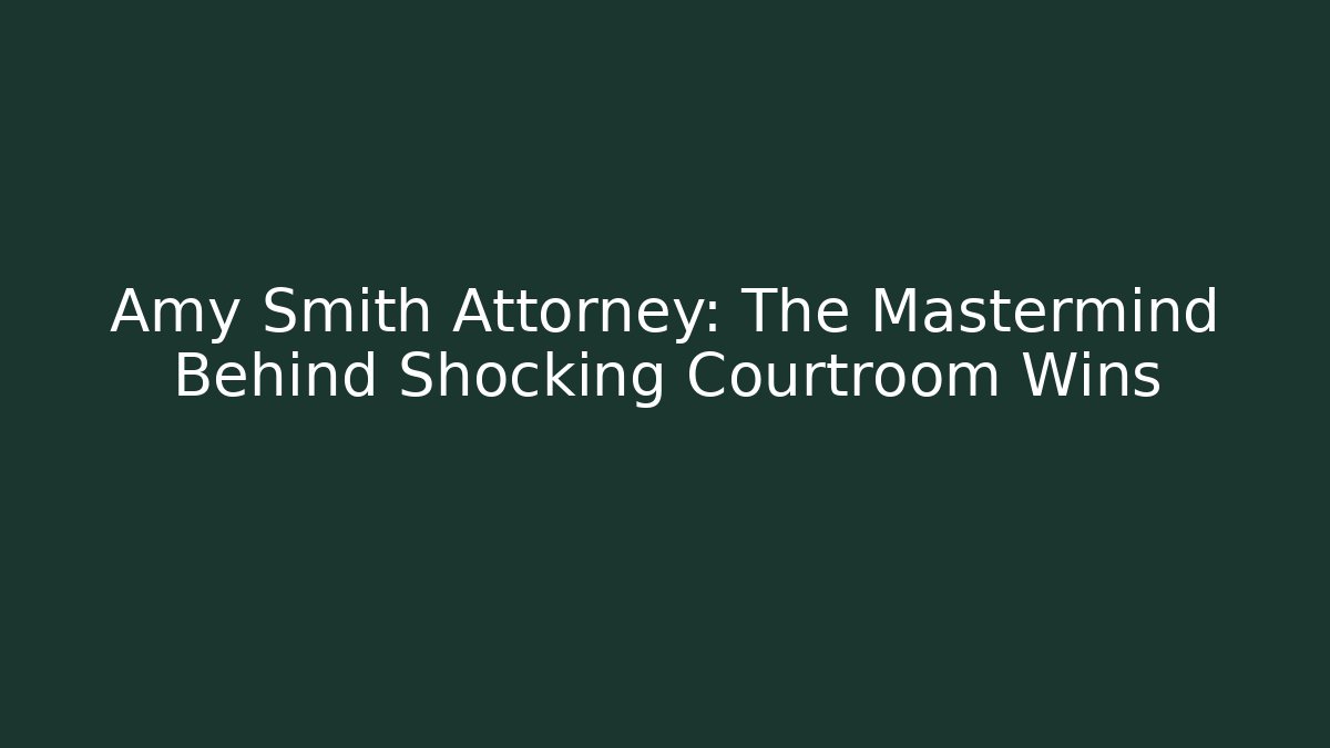 Amy Smith Attorney: The Mastermind Behind Shocking Courtroom Wins